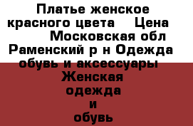 Платье женское красного цвета  › Цена ­ 2 000 - Московская обл., Раменский р-н Одежда, обувь и аксессуары » Женская одежда и обувь   . Московская обл.